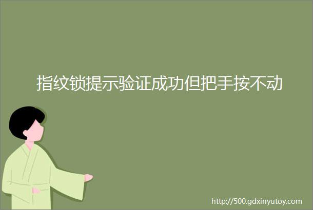 指纹锁提示验证成功但把手按不动